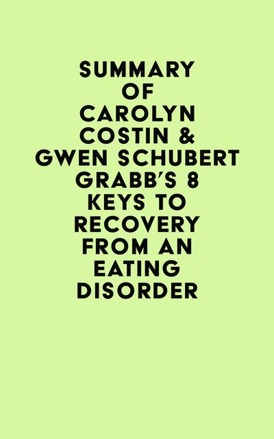 Summary Of Carolyn Costin And Gwen Schubert Grabbs 8 Keys To Recovery