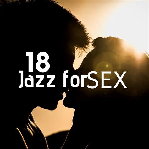 ‎18 jazz for sex experience the best chillout jazz music to relax with your partner best of