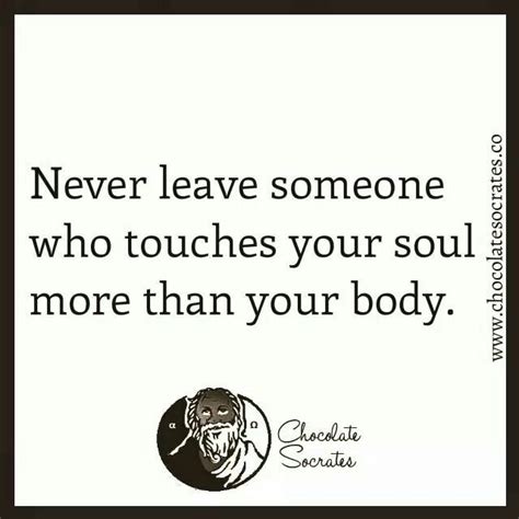 Never Leave Sometime Who Touches Your Soul More Than Your Body
