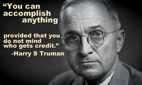 It is amazing what you can accomplish if you do not care who gets the credit. Harry S. Truman's quotes, famous and not much - Sualci ...