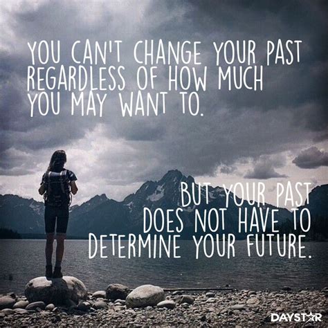 You Cant Change Your Past Regardless Of How Much You May Want To But