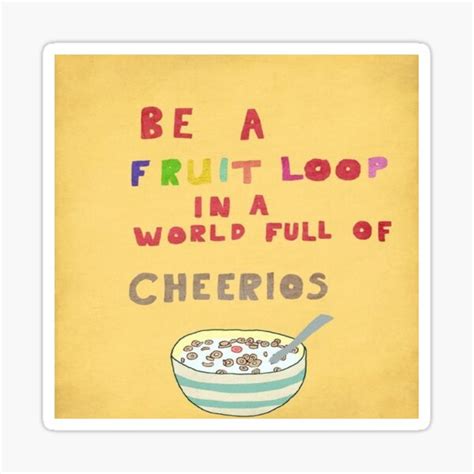 Be A Fruit Loop In A World Of Cheerios Stickers Redbubble