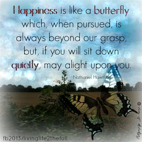 Happiness Is Like A Butterfly Which When Pursued Is Always Beyond Our