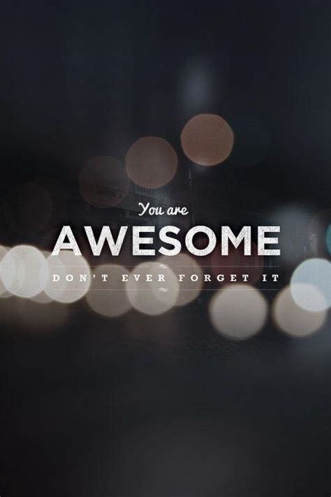 You Are Awesome Dont Ever Forget It Picture Quotes