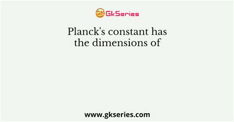 Plancks Constant Has The Dimensions Of