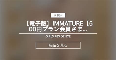 電子版 Immature 500円プラン会員さま向け Girls Residence 伸長に関する考察の商品｜ファンティア Fantia