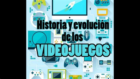 Historia Y Evolución De Los Videojuegos Youtube