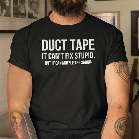 Duct Tape It Can T Fix Stupid But It Can Muffle The Sound Shirt