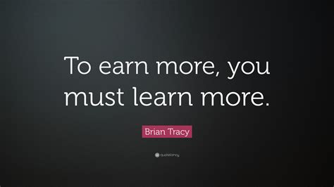 Brian Tracy Quote To Earn More You Must Learn More 20 Wallpapers