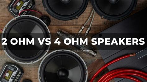 2 Ohm Vs 4 Ohm Speakers Which Is Best The Sounds Tour