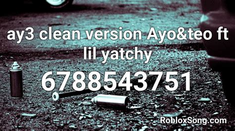 Ay3 Clean Version Ayoandteo Ft Lil Yatchy Roblox Id Roblox Music Codes