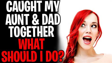 Rrelationships I Caught My Aunt And Dad Together What Should I Do Youtube