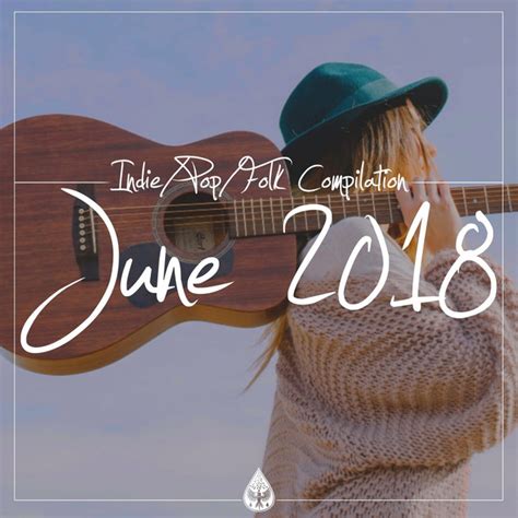 Indie Pop Folk Compilation June 2018 Compilation By Various