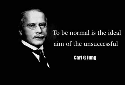 Carl Jung To Be Normal Is The Ideal Aim Of The Unsuccessful Carl