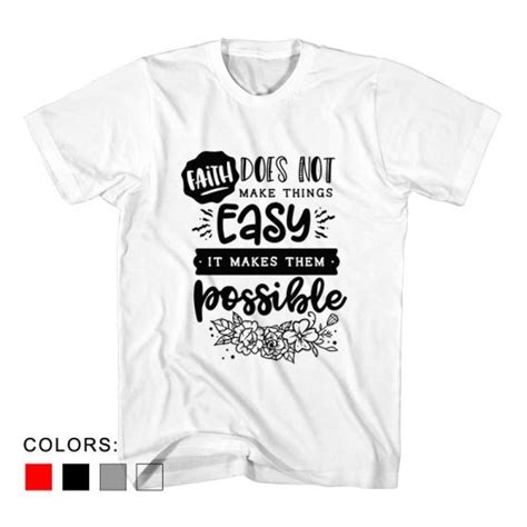 T Shirt Faith Does Not Make Things Easy It Makes Them Possible