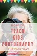 Teach Photography to Kids Basic Digital Photography for Kids ...