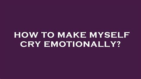 How To Make Myself Cry Emotionally Youtube