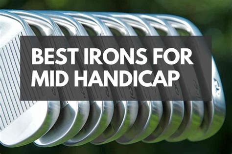 6 Best Golf Irons For Mid Handicappers In 2023