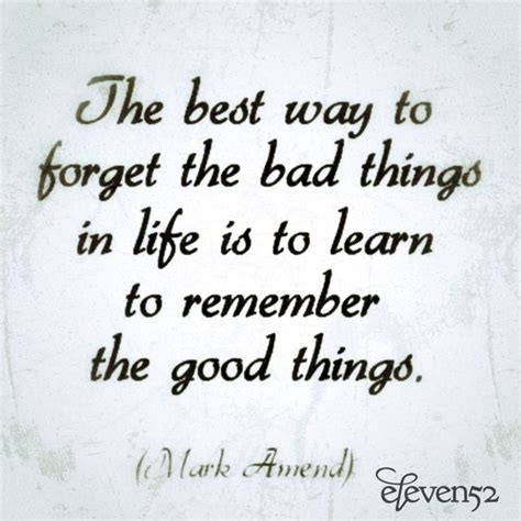 The Best Way To Forget The Bad Things In Life Is To Learn To Remember