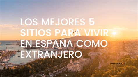Los 5 Mejores Sitios Para Vivir En España Como Extranjero 2022