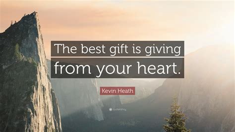 Kevin Heath Quote The Best Gift Is Giving From Your Heart