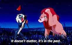 Oh yes, the past can hurt, but you can either run from it, or learn from it. It Doesn't Matter It's In The Past Lion King's Rafiki Quote Gif