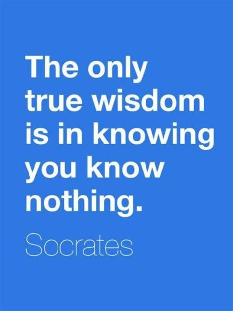 Socrates The Only True Wisdom Is In Knowing You Know Nothing Which