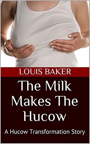 The Milk Makes The Hucow A Hucow Transformation Story Ebook Baker