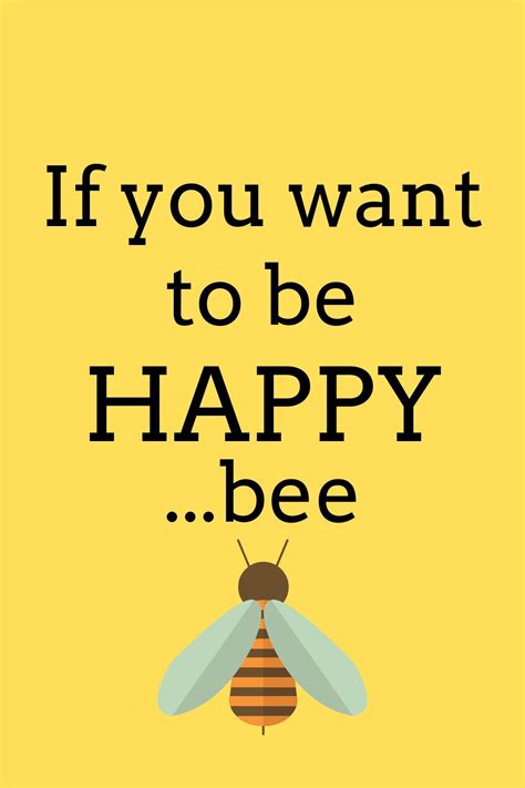 If You Want To Be Happybee Quote To Lighten Up Your Day And