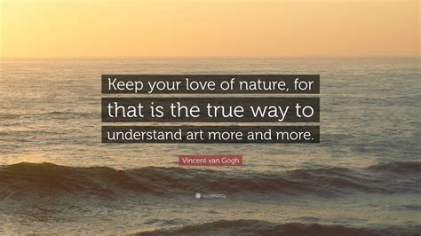 Vincent Van Gogh Quote “keep Your Love Of Nature For That Is The True