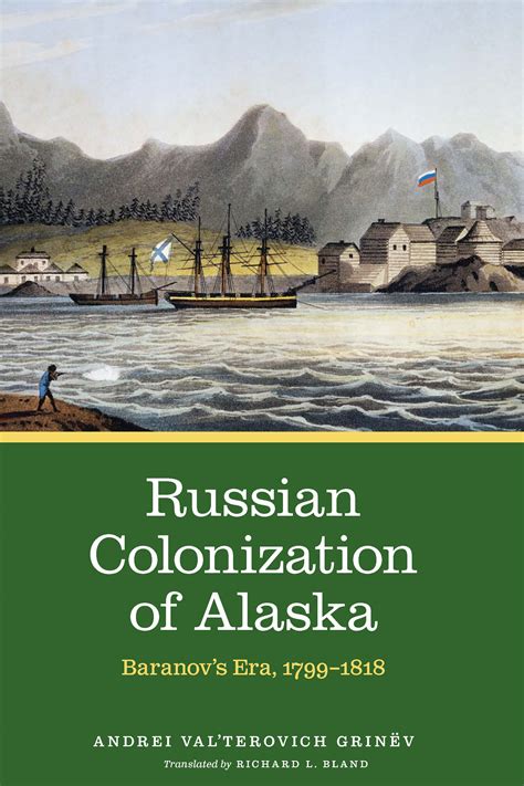 Russian Colonization Of Alaska Baranovs Era 17991818 By Andrei Val