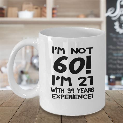 Funny 60th Birthday Coffee Mug Im Not 60 Im 21 With 39 Years