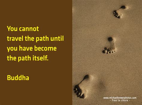 you cannot travel the path until you have become the path itself buddha inspirational