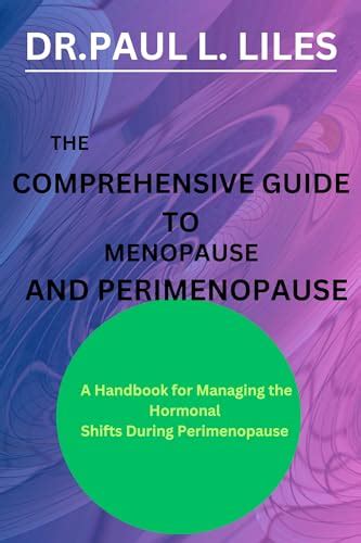 THE COMPREHENSIVE GUIDE TO MENOPAUSE AND PERIMENOPAUSE A Handbook For Managing The Hormonal