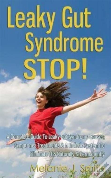 Leaky Gut Syndrome Stop A Complete Guide To Leaky Gut Syndrome
