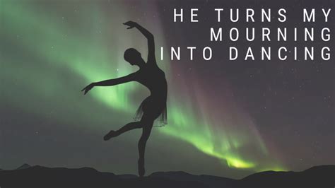 He Turns My Mourning Into Dancing Hope Through Hard Times