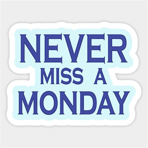 Never Miss A Monday Heres Why Mondays Matter More Than Any Other