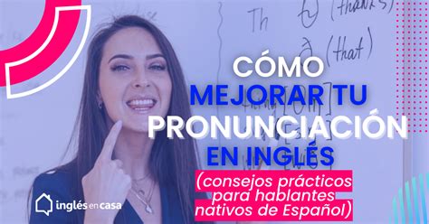 Cómo Mejorar Tu Pronunciación En Inglés Consejos Prácticos Para