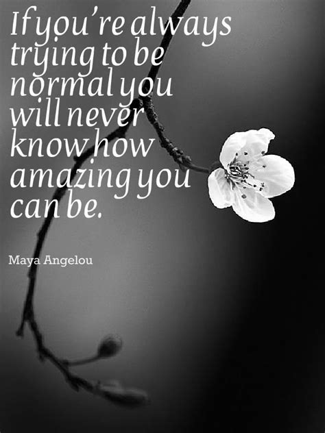 If Youre Always Trying To Be Normal You Will Never Know How Amazing