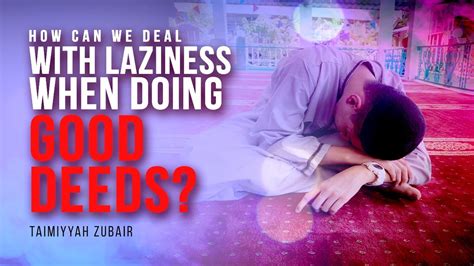 How Can We Deal With Laziness When Doing Good Deeds Ustadha Taymiyyah Zubair Faith Iq Youtube