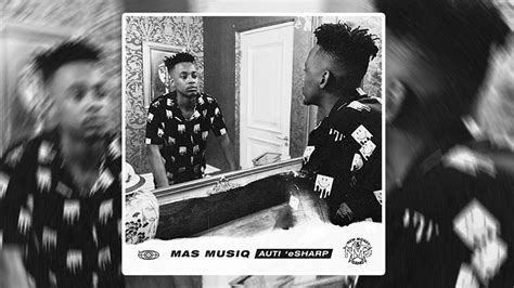 Mas Musiq Drops New Album Auti Esharp Ft Young Stunna Nia Pearl