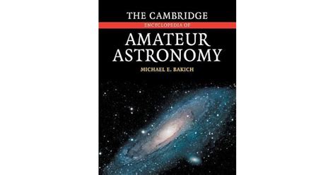The Cambridge Encyclopedia Of Amateur Astronomy By Michael E Bakich