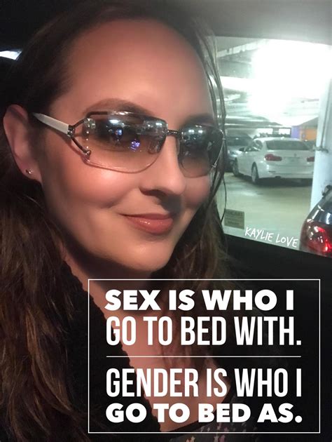 Sex Is Who I Go To Bed With Gender Is Who I Go To Bed As Rtraaaaaaannnnnnnnnns