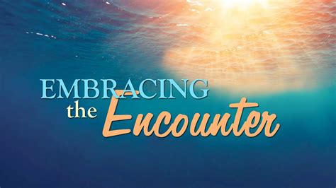 Embracing The Encounter Youtube