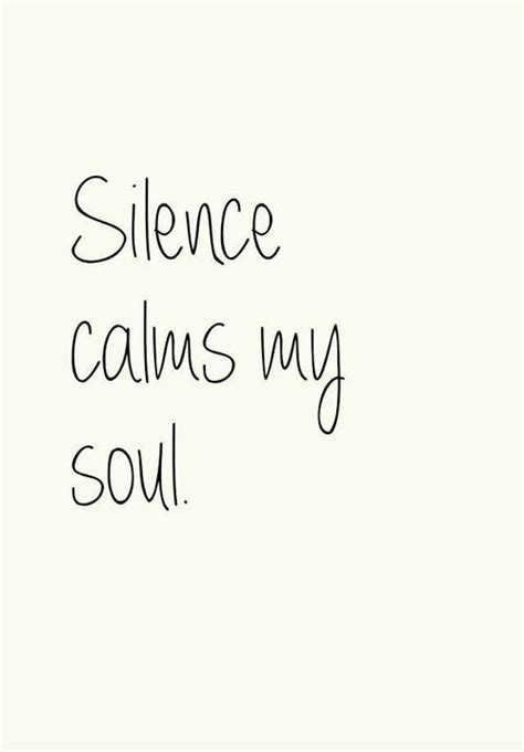 Silence Calms My Soul Love Peace And Quiet And Can Only Be Around