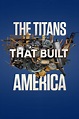 The Titans That Built America (TV Series 2021-2021) — The Movie ...