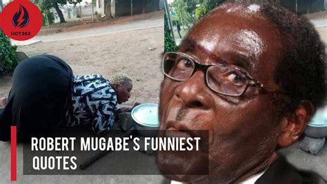 Top 10 Robert Mugabes Most Funniest Quotes Youtube