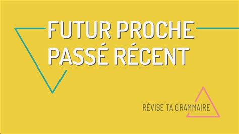 Utiliser Le Passé Récent Et Le Futur Proche En Français Youtube