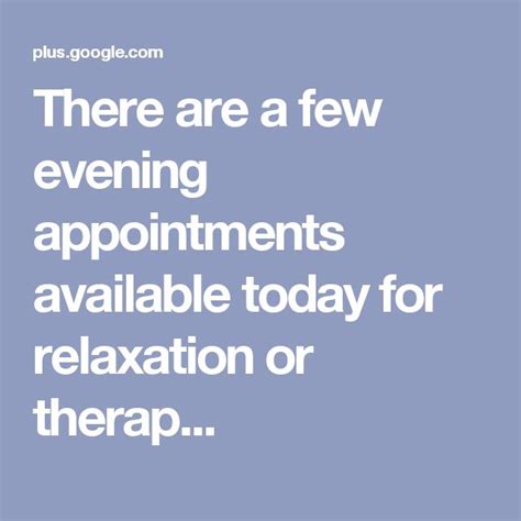 There Are A Few Evening Appointments Available Today For Relaxation Or