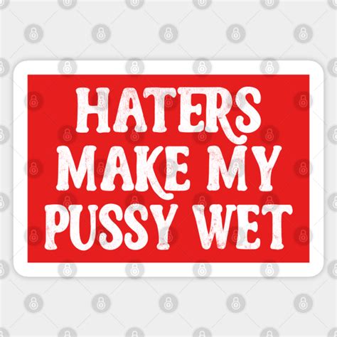 Haters Make My Pussy Wet Meme Typography Design Haters Pegatina
